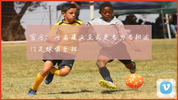 官方：河南建业正式更名为洛阳龙门足球俱乐部