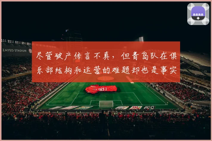 尽管破产传言不真，但青岛队在俱乐部结构和运营的难题却也是事实
