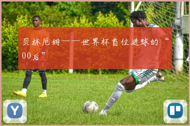 贝林厄姆——世界杯首位进球的“00后”