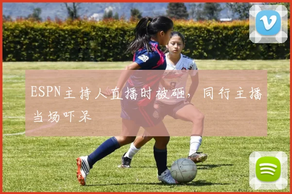 ESPN主持人直播时被砸，同行主播当场吓呆