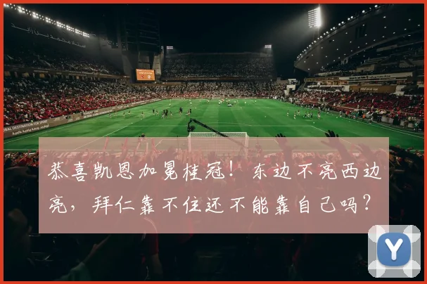 恭喜凯恩加冕桂冠！东边不亮西边亮，拜仁靠不住还不能靠自己吗？